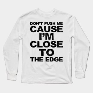 Don't push me cause I'm close to the edge - Grungy black Lyrics from: Grandmaster Flash & The Furious Five - The Message Long Sleeve T-Shirt